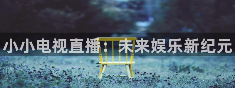 柠檬体育在线直播：小小电视直播：未来娱乐新纪元